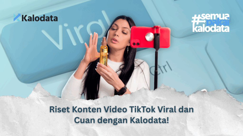 Riset Konten Video TikTok Viral dan Cuan dengan Kalodata!