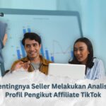 Pentingnya Seller Melakukan Analisis Profil Pengikut Affiliate TikTok