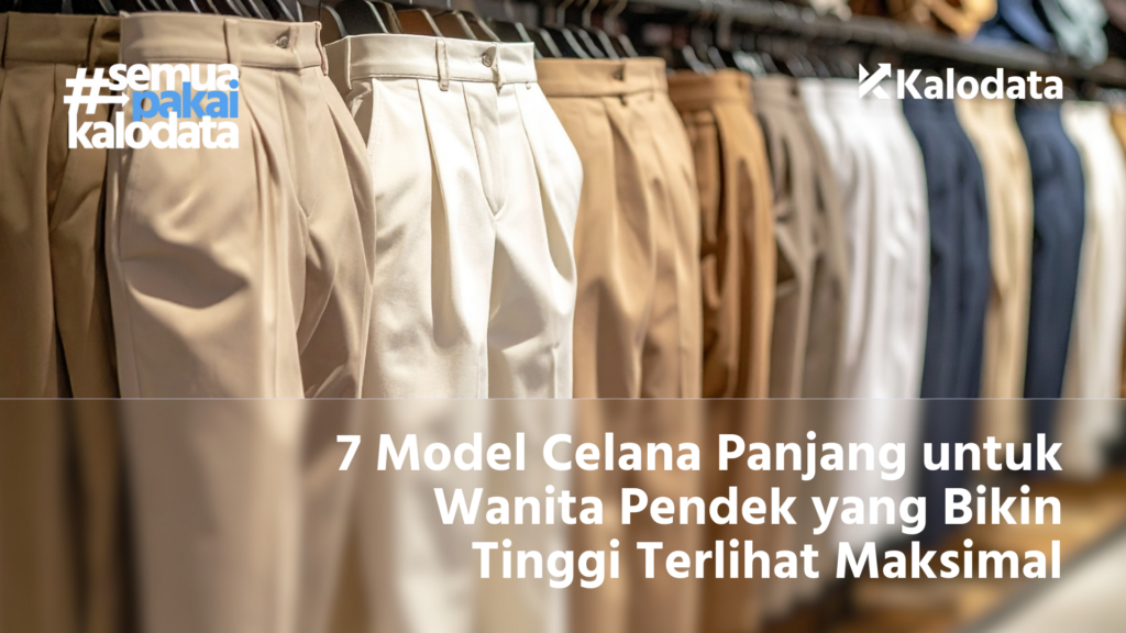 7 Model Celana Panjang untuk Wanita Pendek yang Bikin Tinggi Terlihat Maksimal